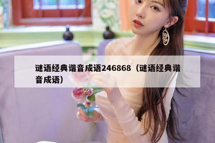 谜语经典谐音成语246868（谜语经典谐音成语）