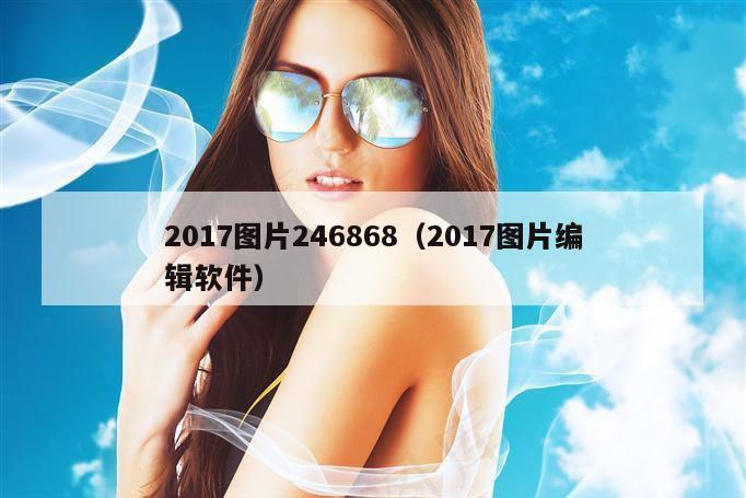 2017图片246868（2017图片编辑软件）