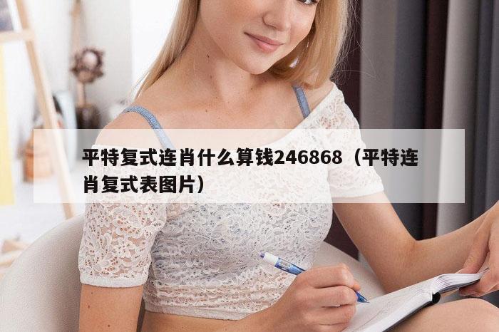 平特复式连肖什么算钱246868（平特连肖复式表图片）
